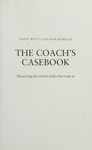 The Coach's Casebook: Mastering The Twelve Traits That Trap Us (Geoff Watts' Agile Mastery Series)