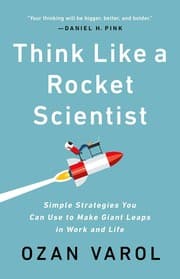 Think Like a Rocket Scientist: Simple Strategies You Can Use to Make Giant Leaps in Work and Life