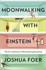 Moonwalking with Einstein: The Art and Science of Remembering Everything