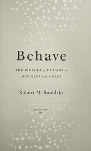 Behave: The Biology of Humans at Our Best and Worst